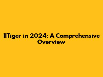 IITiger in 2024: A Comprehensive Overview