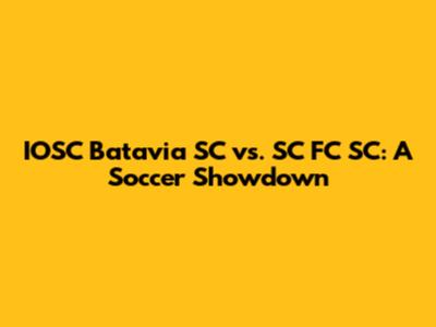 IOSC Batavia SC vs. SC FC SC: A Soccer Showdown