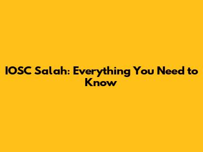 IOSC Salah: Everything You Need to Know