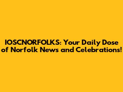 IOSCNORFOLKS: Your Daily Dose of Norfolk News and Celebrations!