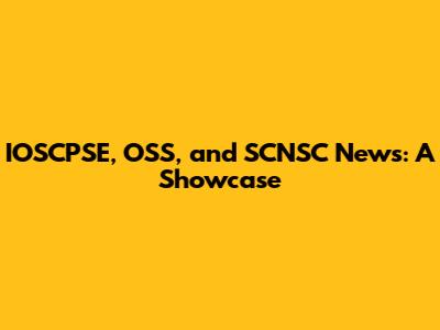 IOSCPSE, OSS, and SCNSC News: A Showcase