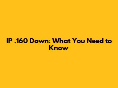 IP .160 Down: What You Need to Know