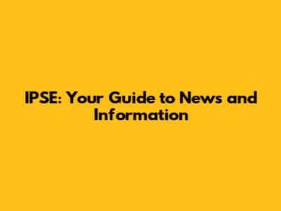 IPSE: Your Guide to News and Information