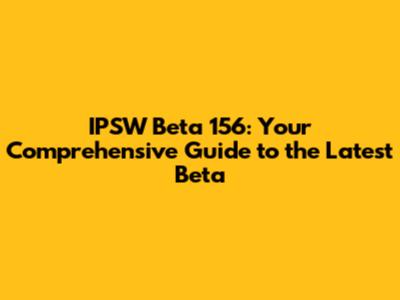 IPSW Beta 156: Your Comprehensive Guide to the Latest Beta