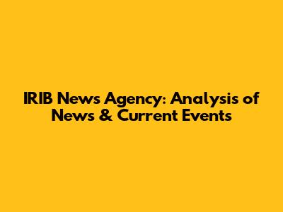 IRIB News Agency: Analysis of News & Current Events