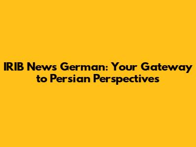 IRIB News German: Your Gateway to Persian Perspectives