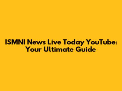 ISMNI News Live Today YouTube: Your Ultimate Guide