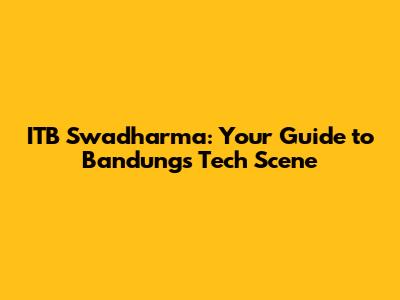 ITB Swadharma: Your Guide to Bandung's Tech Scene