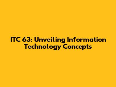 ITC 63: Unveiling Information Technology Concepts