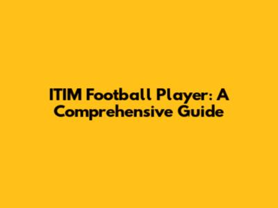 ITIM Football Player: A Comprehensive Guide