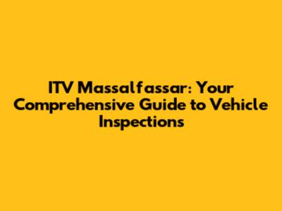 ITV Massalfassar: Your Comprehensive Guide to Vehicle Inspections