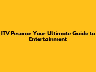 ITV Pesona: Your Ultimate Guide to Entertainment