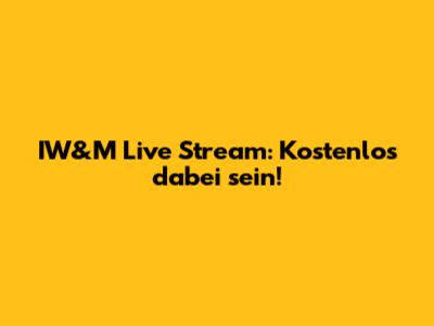 IW&M Live Stream: Kostenlos dabei sein!