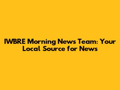 IWBRE Morning News Team: Your Local Source for News