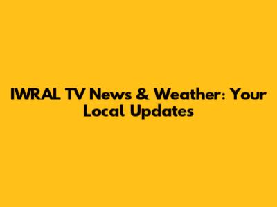 IWRAL TV News & Weather: Your Local Updates