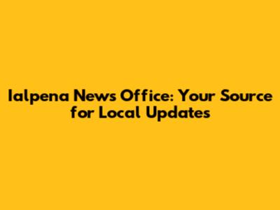 Ialpena News Office: Your Source for Local Updates