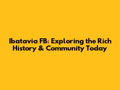 Ibatavia FB: Exploring the Rich History & Community Today