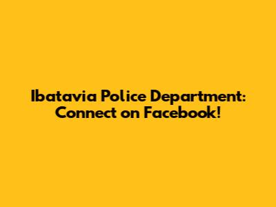 Ibatavia Police Department: Connect on Facebook!
