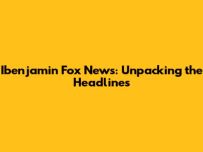 Ibenjamin Fox News: Unpacking the Headlines