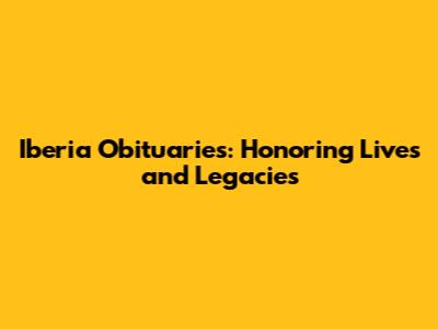 Iberia Obituaries: Honoring Lives and Legacies