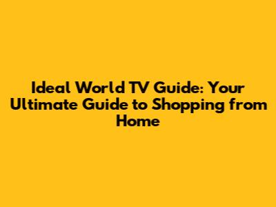 Ideal World TV Guide: Your Ultimate Guide to Shopping from Home