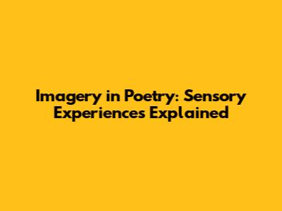 Imagery in Poetry: Sensory Experiences Explained