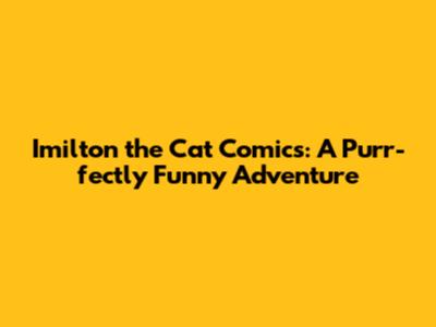Imilton the Cat Comics: A Purr-fectly Funny Adventure