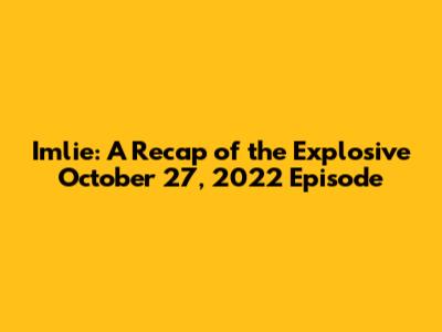 Imlie: A Recap of the Explosive October 27, 2022 Episode