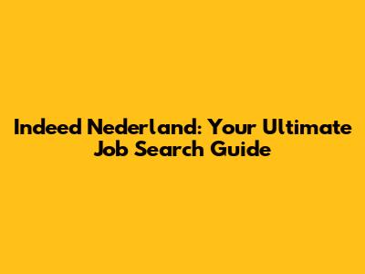 Indeed Nederland: Your Ultimate Job Search Guide