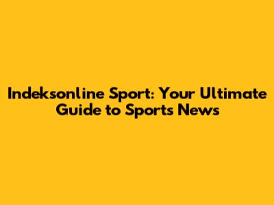Indeksonline Sport: Your Ultimate Guide to Sports News