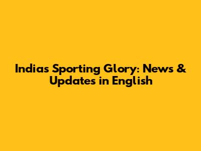 India's Sporting Glory: News & Updates in English