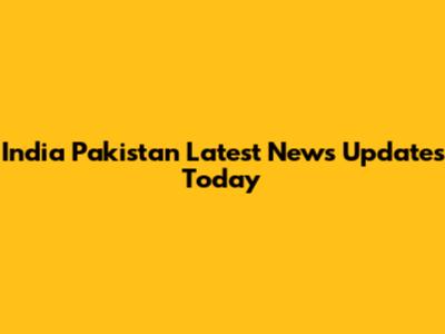 India Pakistan Latest News Updates Today