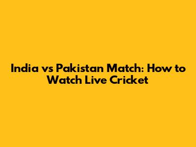 India vs Pakistan Match: How to Watch Live Cricket