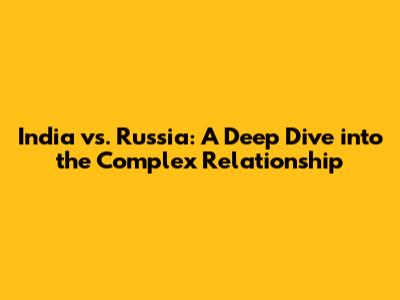 India vs. Russia: A Deep Dive into the Complex Relationship