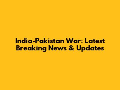 India-Pakistan War: Latest Breaking News & Updates
