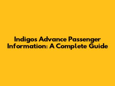 Indigo's Advance Passenger Information: A Complete Guide