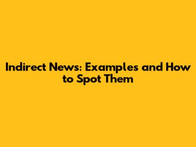 Indirect News: Examples and How to Spot Them