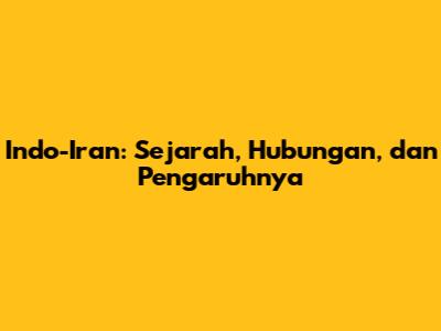 Indo-Iran: Sejarah, Hubungan, dan Pengaruhnya