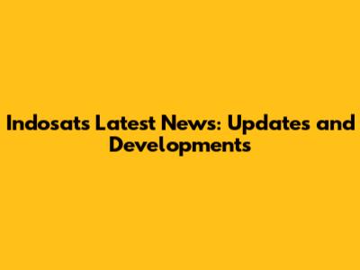 Indosat's Latest News: Updates and Developments