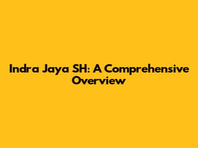Indra Jaya SH: A Comprehensive Overview