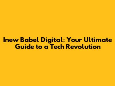 Inew Babel Digital: Your Ultimate Guide to a Tech Revolution