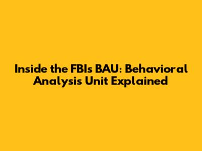 Inside the FBI's BAU: Behavioral Analysis Unit Explained