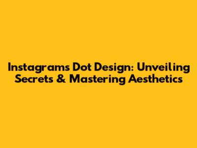 Instagram's Dot Design: Unveiling Secrets & Mastering Aesthetics