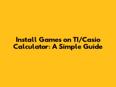 Install Games on TI/Casio Calculator: A Simple Guide