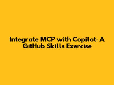 Integrate MCP with Copilot: A GitHub Skills Exercise