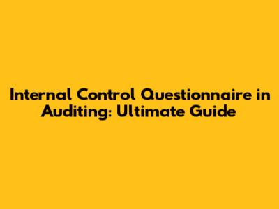 Internal Control Questionnaire in Auditing: Ultimate Guide
