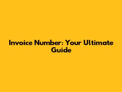 Invoice Number: Your Ultimate Guide