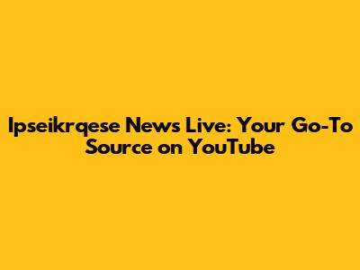 Ipseikrqese News Live: Your Go-To Source on YouTube