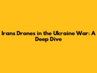 Iran's Drones in the Ukraine War: A Deep Dive