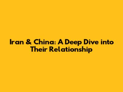 Iran & China: A Deep Dive into Their Relationship